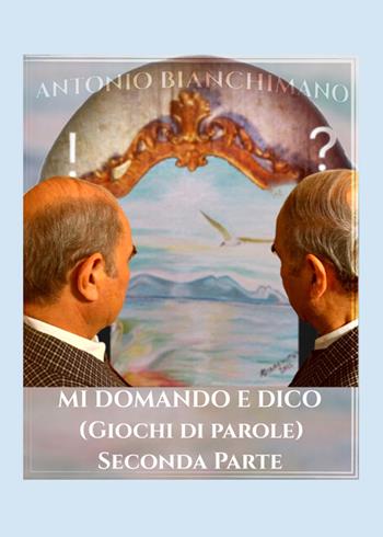 Mi domando e dico (giochi di parole). Seconda parte - Antonio Bianchimano - Libro Youcanprint 2021 | Libraccio.it
