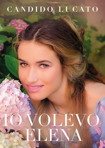 Io volevo Elena - Candido Lucato - Libro Youcanprint 2021 | Libraccio.it