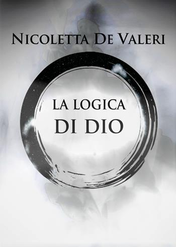 La logica di Dio - Nicoletta De Valeri - Libro Youcanprint 2021 | Libraccio.it
