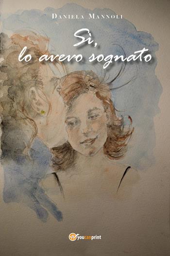 Sì, lo avevo sognato - Daniela Mannoli - Libro Youcanprint 2021 | Libraccio.it