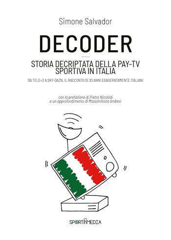 Decoder. Storia decriptata della Pay-Tv sportiva in Italia - Simone Salvador - Libro Youcanprint 2021 | Libraccio.it