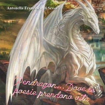 Pendragon dove le poesie prendono vita - Antonella Francesca Di Sessa - Libro Youcanprint 2021 | Libraccio.it