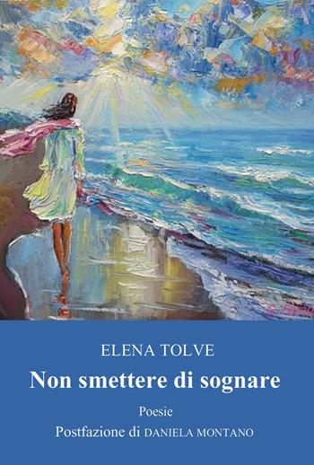 Non smettere di sognare - Elena Tolve - Libro Youcanprint 2021 | Libraccio.it
