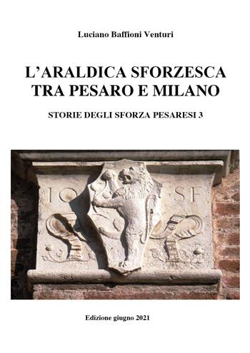 Araldica sforzesca tra Pesaro e Milano - Luciano Baffioni Venturi - Libro Youcanprint 2021 | Libraccio.it