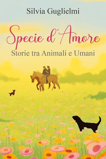 Specie d'amore. Storie tra umani e animali - Silvia Guglielmi - Libro Youcanprint 2021 | Libraccio.it