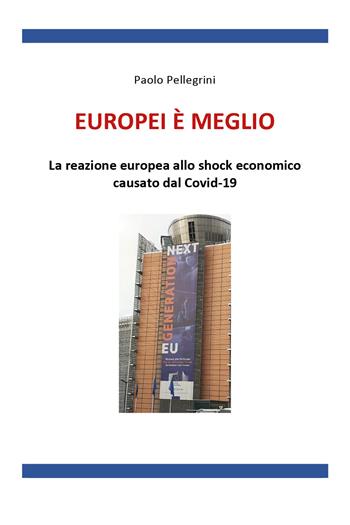 Europei è meglio. La reazione europea allo shock economico causato dal Covid-19 - Paolo Pellegrini - Libro Youcanprint 2021 | Libraccio.it