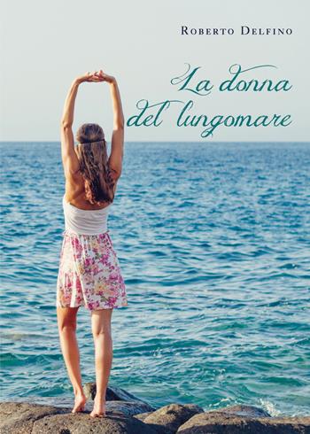 La donna del lungomare - Roberto Delfino - Libro Youcanprint 2021 | Libraccio.it