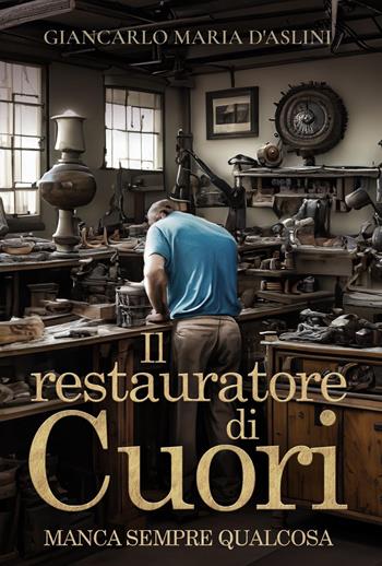 Il restauratore di cuori - Giancarlo Maria D'Aslini - Libro Youcanprint 2023 | Libraccio.it