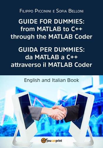 Guida per Dummies: da MATLAB a C++ attraverso il MATLAB Coder-Guide for Dummies: from MATLAB to C++ through the MATLAB Coder. Ediz. bilingue - Filippo Piccinini, Sofia Belloni - Libro Youcanprint 2021 | Libraccio.it