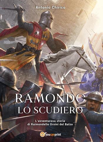 Ramondo lo scudiero. L'avventurosa storia di Raimondello Orsini del Balzo - Antonio Chirico - Libro Youcanprint 2021 | Libraccio.it