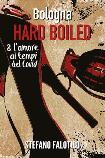 Bologna. Hard boiled & l'amore ai tempi del Covid - Stefano Falotico - Libro Youcanprint 2021 | Libraccio.it