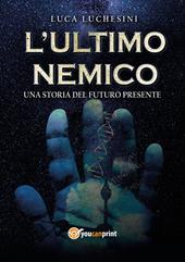 L' ultimo nemico. Una storia del futuro presente