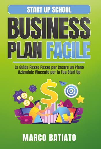 Business plan facile. La guida passo passo per creare un piano aziendale vincente per la tua Start Up - Marco Batiato - Libro Youcanprint 2021 | Libraccio.it