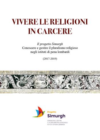 Vivere le religioni in carcere. Il progetto Simurgh. Conoscere e gestire il pluralismo religioso negli istituti di pena lombardi (2017-2019)  - Libro Youcanprint 2021 | Libraccio.it