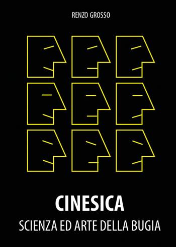 Cinesica: scienza ed arte della bugia. Esperienze ed esempi di presentazione di effetti di mentalismo - Renzo Grosso - Libro Youcanprint 2021 | Libraccio.it