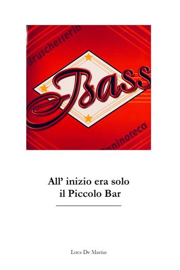 Bass. All'inizio era solo il piccolo bar - Martin Luca De - Libro Youcanprint 2021 | Libraccio.it