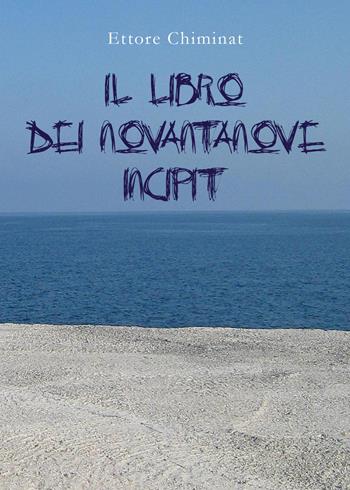 Il libro dei novantanove incipit - Ettore Chiminat - Libro Youcanprint 2021 | Libraccio.it