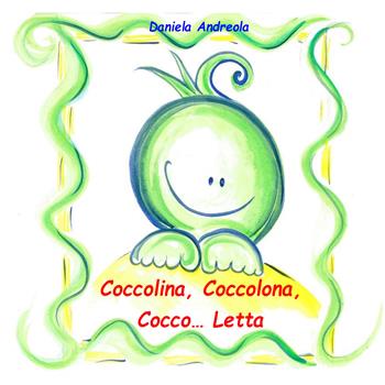 Coccolina, coccolona, cocco... letta - Daniela Andreola - Libro Youcanprint 2021 | Libraccio.it