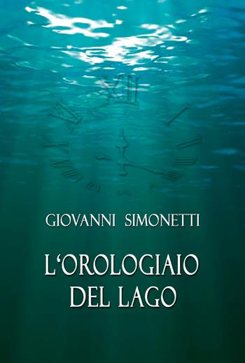 L' orologiaio del lago - Giovanni Simonetti - Libro Youcanprint 2021 | Libraccio.it