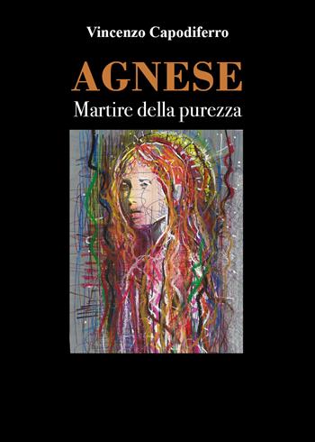 Agnese. Martire della purezza - Vincenzo Capodiferro - Libro Youcanprint 2021 | Libraccio.it