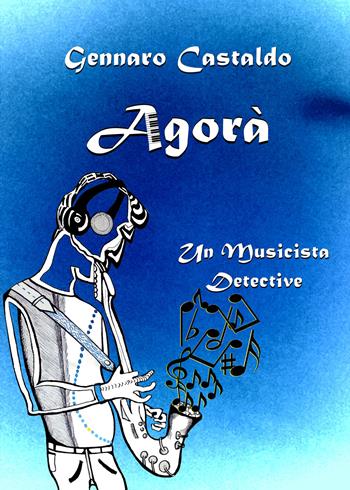 Agorà. Un musicista detective - Gennaro Castaldo - Libro Youcanprint 2021 | Libraccio.it