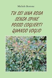 Tu sei una rosa senza spine posso coglierti quando voglio