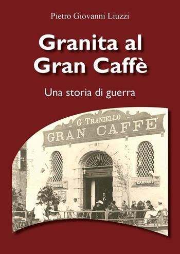 Granita al Gran Caffè. Una storia di guerra - Pietro Giovanni Liuzzi - Libro Youcanprint 2021 | Libraccio.it