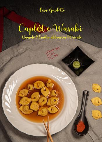 Caplét e wasabi. Quando l'Emilia abbraccia l'Oriente - Lisa Guidetti, Paprika con Lisa - Libro Youcanprint 2021 | Libraccio.it