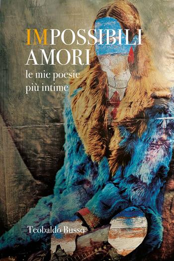 Impossibili amori. Le mie poesie più intime - Teobaldo Busso - Libro Youcanprint 2021 | Libraccio.it