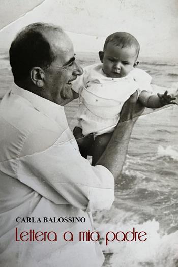 Lettera a mio padre - Carla Balossino - Libro Youcanprint 2021 | Libraccio.it