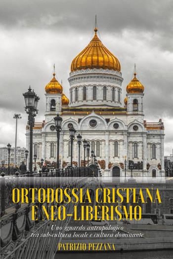 Ortodossia cristiana e neo-liberismo. Uno sguardo antropologico tra sub-cultura locale e cultura dominante - Patrizia Pezzana - Libro Youcanprint 2021 | Libraccio.it