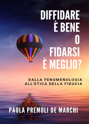 Diffidare è bene o fidarsi è meglio? Dalla fenomenologia all'etica della fiducia - Paola Premoli De Marchi - Libro Youcanprint 2021 | Libraccio.it