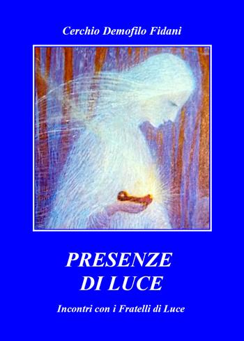 Presenze di luce. Incontro con i fratelli di luce - Cerchio Demofilo Fidani - Libro Youcanprint 2021 | Libraccio.it