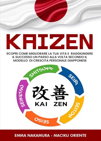 Kaizen. Scopri come migliorare la tua vita e raggiungere il successo un passo alla volta secondo il modello di crescita personale giapponese - Emma Nakamura, Maciku Oriente - Libro Youcanprint 2021 | Libraccio.it
