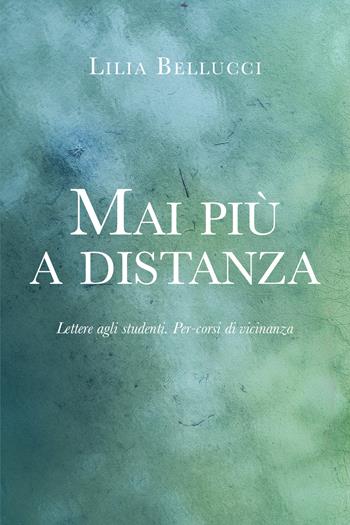 Mai più a distanza. Lettere agli studenti. Per-corsi di vicinanza - Lilia Bellucci - Libro Youcanprint 2021 | Libraccio.it