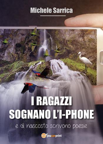 I ragazzi sognano l'I-phone e di nascosto scrivono poesie - Michele Sarrica - Libro Youcanprint 2021 | Libraccio.it