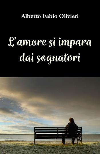 L' amore si impara dai sognatori - Alberto Fabio Olivieri - Libro Youcanprint 2021 | Libraccio.it