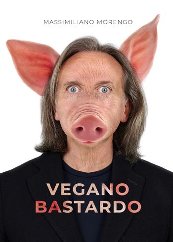 Vegano bastardo - Massimiliano Morengo - Libro Youcanprint 2021 | Libraccio.it
