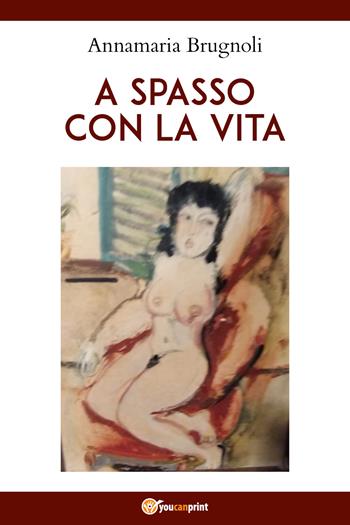 A spasso con la vita - Annamaria Brugnoli - Libro Youcanprint 2021 | Libraccio.it