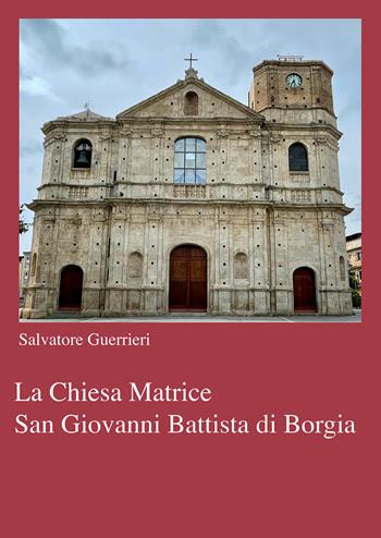 La chiesa Matrice San Giovanni Battista di Borgia - Salvatore Guerrieri - Libro Youcanprint 2021 | Libraccio.it