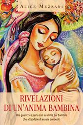 Rivelazioni di un'anima bambina. Una guaritrice parla con le anime dei bambini che attendono di essere concepiti