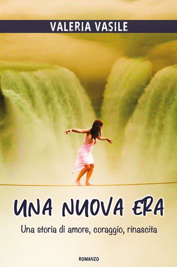 Una nuova era. Una storia di amore, coraggio, rinascita - Valeria Vasile - Libro Youcanprint 2021 | Libraccio.it