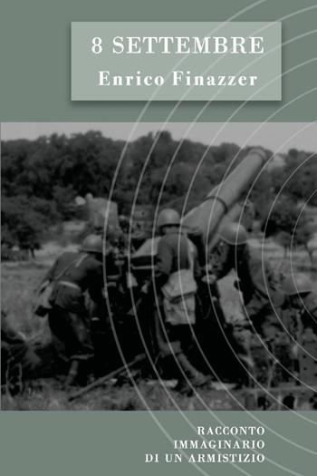 8 settembre. Racconto immaginario di un armistizio - Enrico Finazzer - Libro Youcanprint 2021 | Libraccio.it