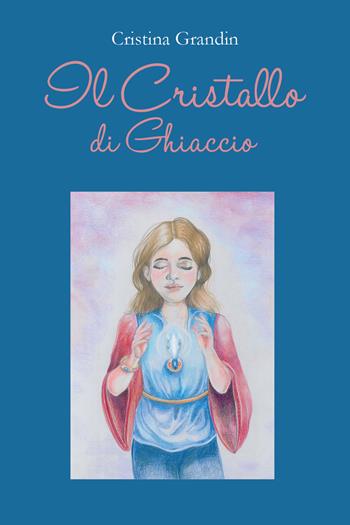 Il cristallo di ghiaccio - Cristina Grandin - Libro Youcanprint 2021 | Libraccio.it