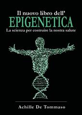 Il nuovo libro dell'epigenetica. La scienza per costruire la nostra salute