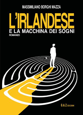 L' irlandese e la macchina dei sogni - Massimiliano Borghi Mazza - Libro Youcanprint 2021 | Libraccio.it