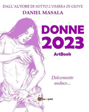 Donne 2023. Artbook. Dolcemente audace... - Daniel Masala - Libro Youcanprint 2023 | Libraccio.it