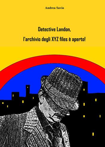 Detective Landon, l'archivio degli XYZ files è aperto! - Andrea Savio - Libro Youcanprint 2021 | Libraccio.it