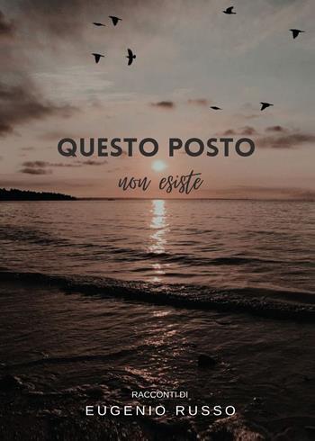 Questo posto non esiste - Eugenio Russo - Libro Youcanprint 2021 | Libraccio.it