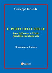 Il poeta delle stelle. Amò la donna e l'Italia più della sua stessa vita. Romantica e italiana